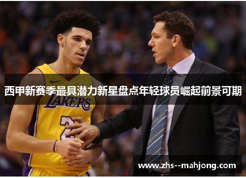 西甲新赛季最具潜力新星盘点年轻球员崛起前景可期