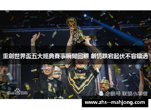 重劍世界盃五大經典賽事瞬間回顧 劇情跌宕起伏不容錯過