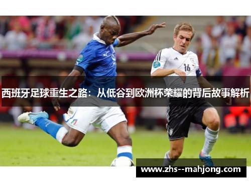 西班牙足球重生之路：从低谷到欧洲杯荣耀的背后故事解析