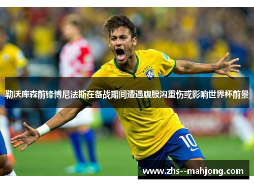 勒沃库森前锋博尼法斯在备战期间遭遇腹股沟重伤或影响世界杯前景